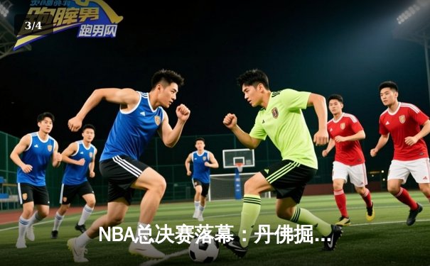NBA总决赛落幕：丹佛掘金历史性夺冠，约基奇荣膺FMVP - 3