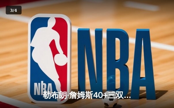 勒布朗·詹姆斯40+三双难敌勇士四星闪耀，湖人惜败西部巅峰对决 - 3