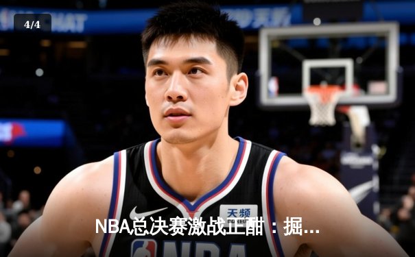 NBA总决赛激战正酣：掘金主场力克热火，约基奇三双统治攻防 - 4