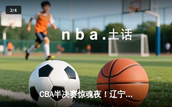 CBA半决赛惊魂夜！辽宁本钢加时逆转广东宏远，赵继伟37分创个人季后赛新高 - 2